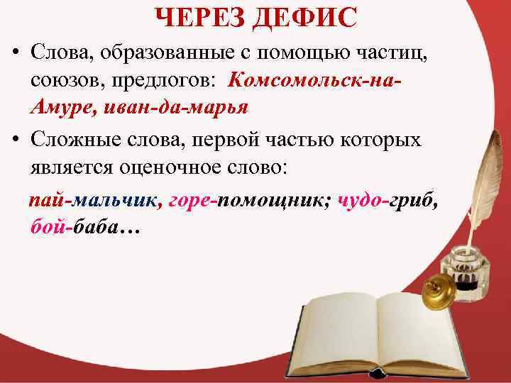 ЧЕРЕЗ ДЕФИС • Слова, образованные с помощью частиц, союзов, предлогов: Комсомольск-на. Амуре, иван-да-марья •