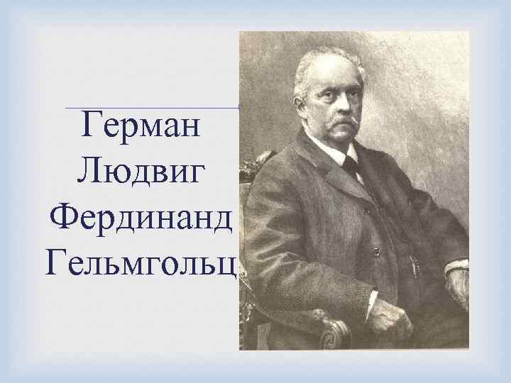  Герман Людвиг Фердинанд Гельмгольц 