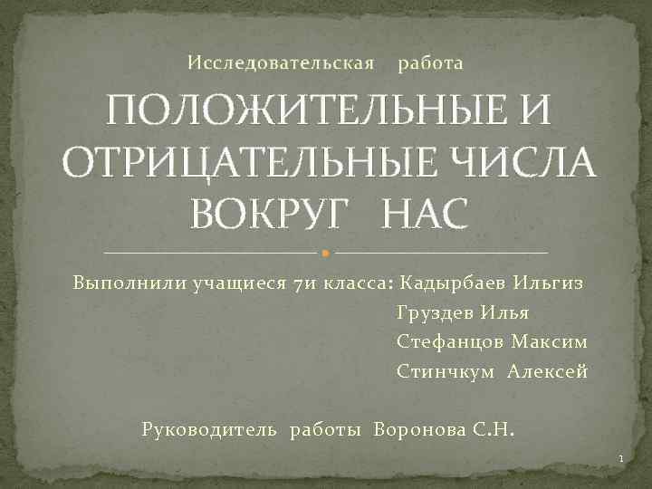 ПОЛОЖИТЕЛЬНЫЕ И ОТРИЦАТЕЛЬНЫЕ ЧИСЛА ВОКРУГ НАС Выполнили учащиеся 7 и класса: Кадырбаев Ильгиз Груздев