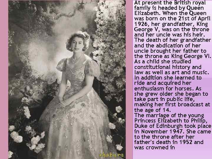 At present the British royal family is headed by Queen Elizabeth. When the Queen