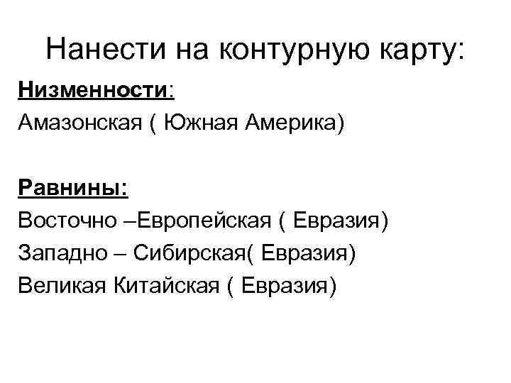 Нанести на контурную карту: Низменности: Амазонская ( Южная Америка) Равнины: Восточно –Европейская ( Евразия)