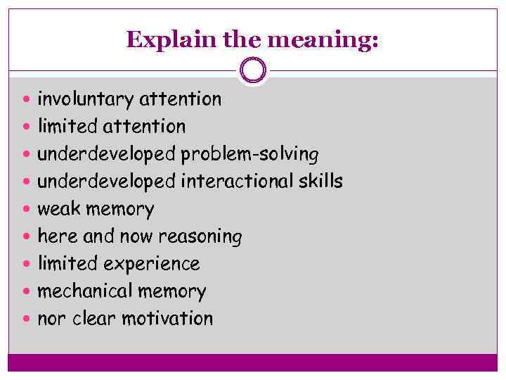 Explain the meaning: involuntary attention limited attention underdeveloped problem-solving underdeveloped interactional skills weak memory