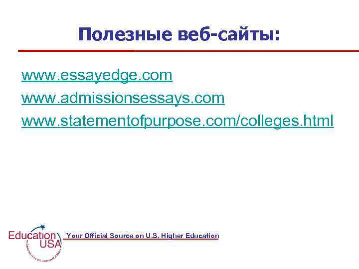 Полезные веб-сайты: www. essayedge. com www. admissionsessays. com www. statementofpurpose. com/colleges. html Your Official