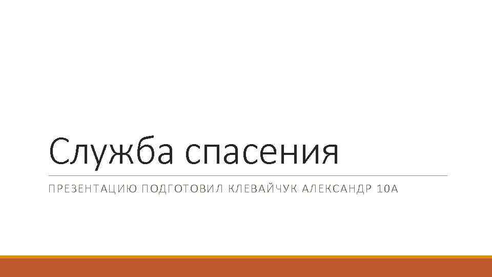 Служба спасения ПРЕЗЕНТАЦИЮ ПОДГОТОВИЛ КЛЕВАЙЧУК АЛЕКСАНДР 10 А 