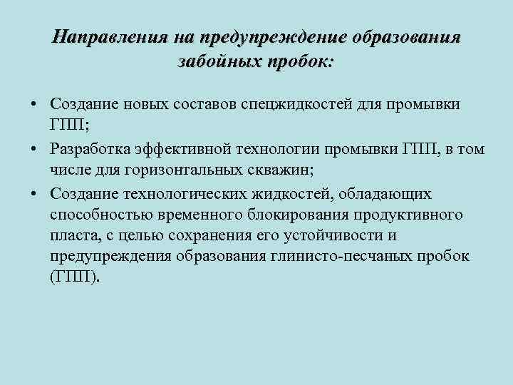 Направления на предупреждение образования забойных пробок: • Создание новых составов спецжидкостей для промывки ГПП;