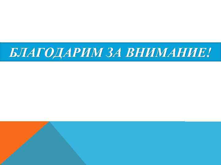 БЛАГОДАРИМ ЗА ВНИМАНИЕ! 
