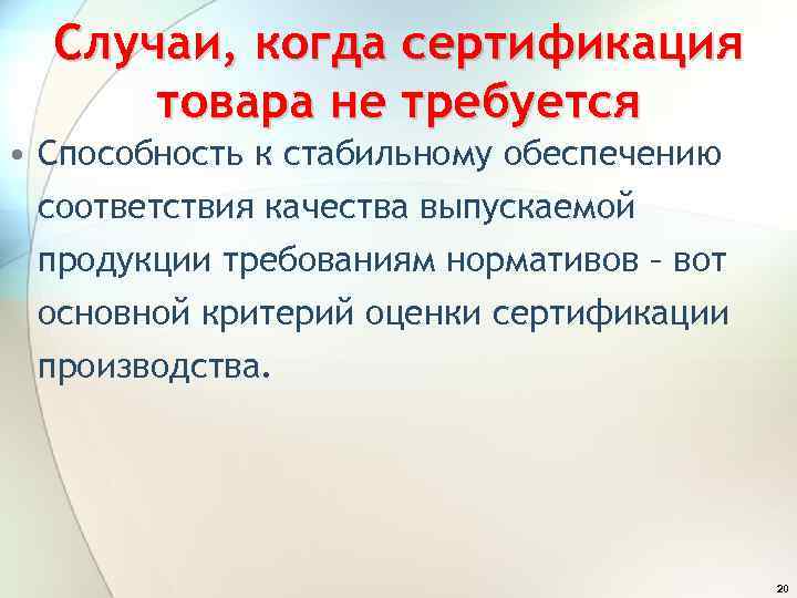 Случаи, когда сертификация товара не требуется • Способность к стабильному обеспечению соответствия качества выпускаемой