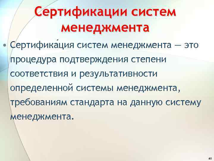 Сертификации систем менеджмента • Сертифика ция систем менеджмента — это процедура подтверждения степени соответствия