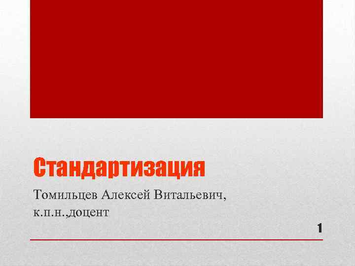 Стандартизация Томильцев Алексей Витальевич, к. п. н. , доцент 1 