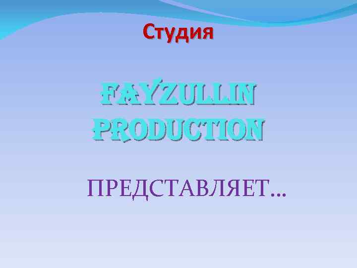 Студия FAYZULLIN PRODUCTION ПРЕДСТАВЛЯЕТ… 
