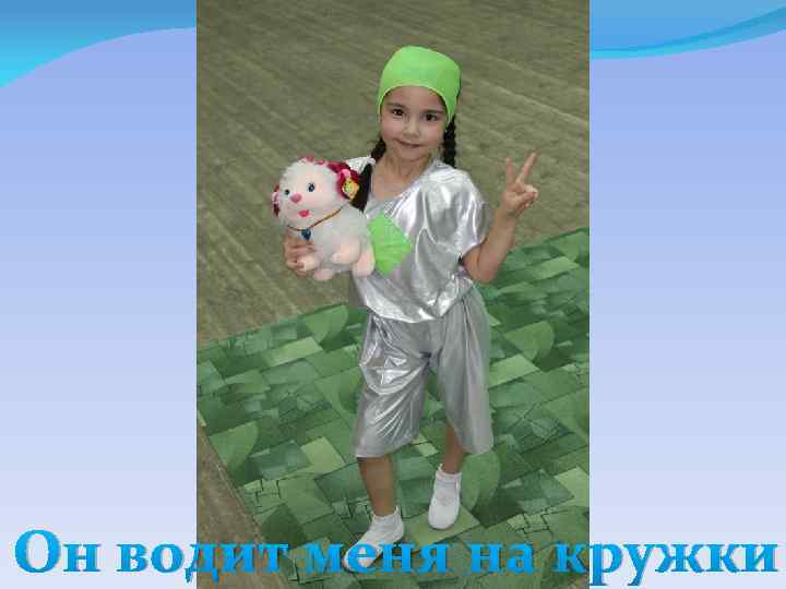 Он водит меня на кружки 