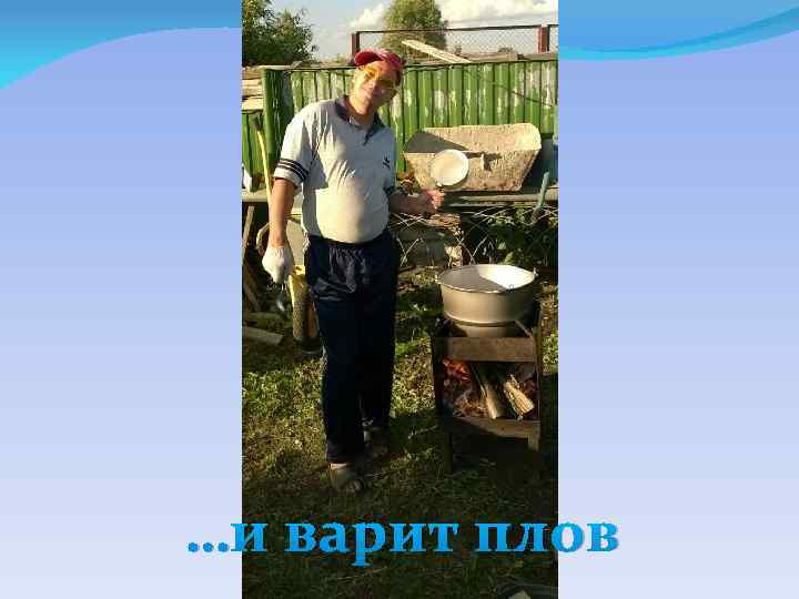 …и варит плов 