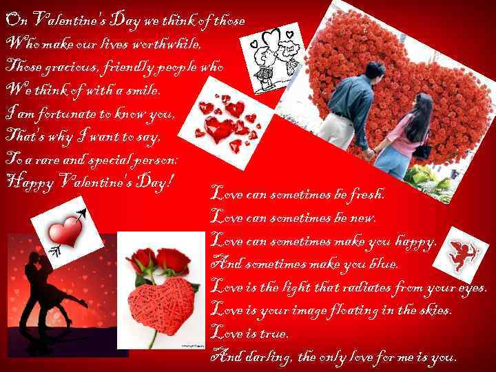On Valentine's Day we think of those Who make our lives worthwhile, Those gracious,