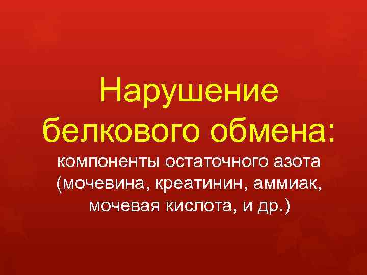 Нарушение белкового обмена: компоненты остаточного азота (мочевина, креатинин, аммиак, мочевая кислота, и др. )