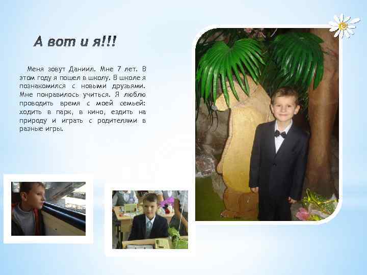 Меня зовут Даниил. Мне 7 лет. В этом году я пошел в школу. В