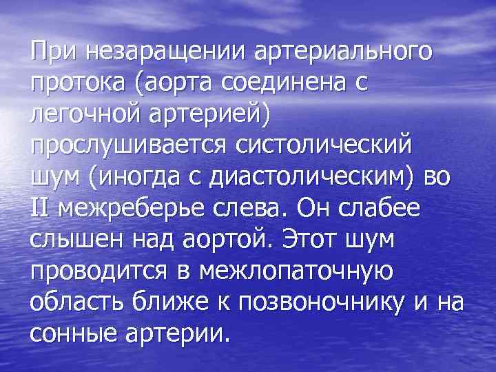 При незаращении артериального протока (аорта соединена с легочной артерией) прослушивается систолический шум (иногда с