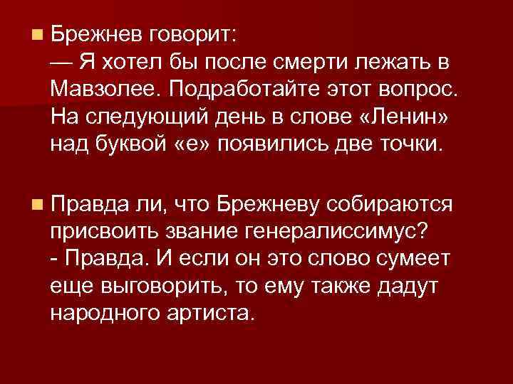 n Брежнев говорит: — Я хотел бы после смерти лежать в Мавзолее. Подработайте этот