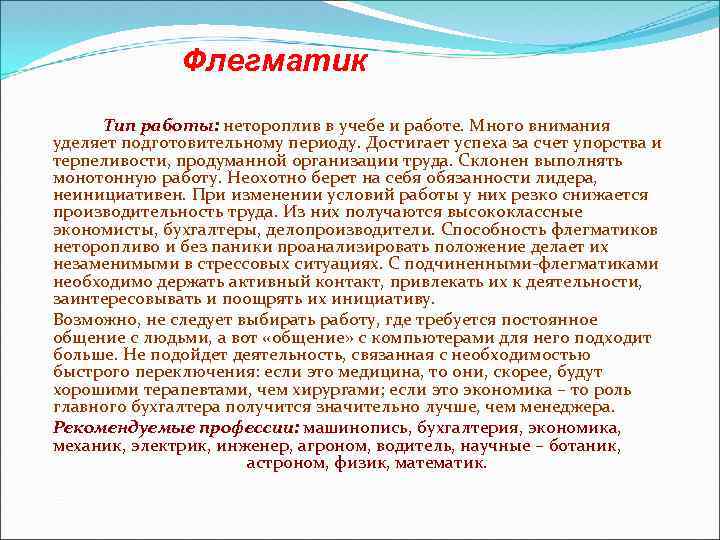 Флегматик Тип работы: нетороплив в учебе и работе. Много внимания уделяет подготовительному периоду. Достигает