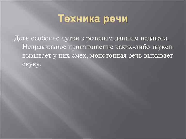 Техника речи Дети особенно чутки к речевым данным педагога. Неправильное произношение каких-либо звуков вызывает