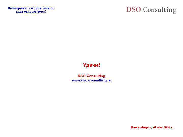 Коммерческая недвижимость: куда мы движемся? Удачи! DSO Consulting www. dso-consulting. ru Новосибирск, 26 мая