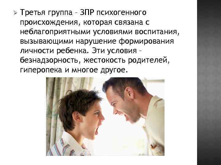 Ø Третья группа – ЗПР психогенного происхождения, которая связана с неблагоприятными условиями воспитания, вызывающими