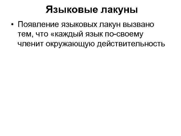 Языковые лакуны • Появление языковых лакун вызвано тем, что «каждый язык по-своему членит окружающую