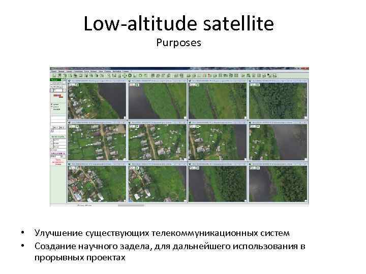Low-altitude satellite Purposes • Улучшение существующих телекоммуникационных систем • Создание научного задела, для дальнейшего