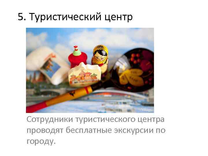 5. Туристический центр Сотрудники туристического центра проводят бесплатные экскурсии по городу. 