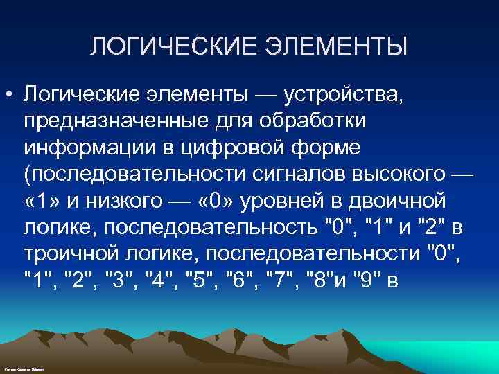 ЛОГИЧЕСКИЕ ЭЛЕМЕНТЫ • Логические элементы — устройства, предназначенные для обработки информации в цифровой форме