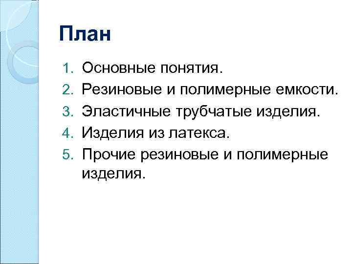 План 1. Основные понятия. 2. Резиновые и полимерные емкости. 3. Эластичные трубчатые изделия. 4.