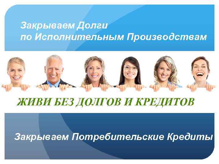 Закрываем Долги по Исполнительным Производствам ЖИВИ БЕЗ ДОЛГОВ И КРЕДИТОВ Закрываем Потребительские Кредиты 