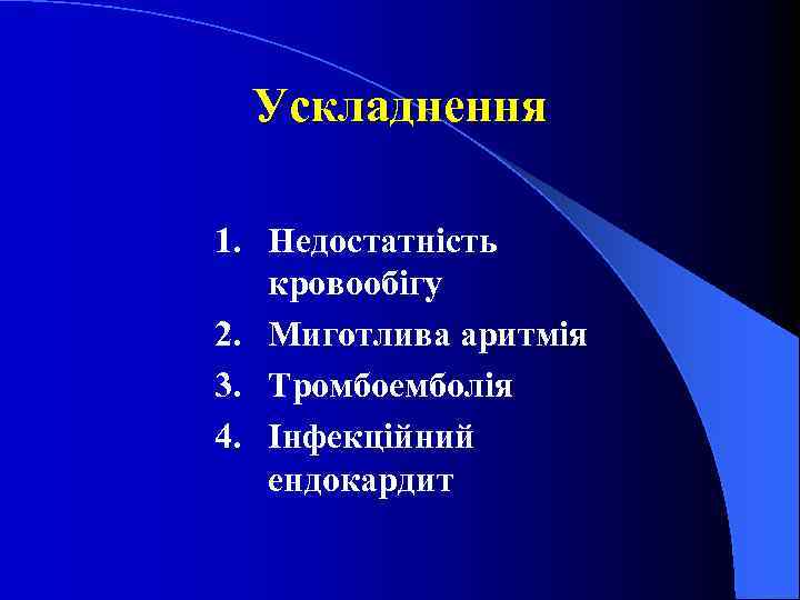 Ускладнення 1. Недостатність кровообігу 2. Миготлива аритмія 3. Тромбоемболія 4. Інфекційний ендокардит 