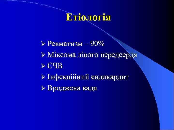 Етіологія Ø Ревматизм – 90% Ø Міксома лівого передсердя Ø СЧВ Ø Інфекційний ендокардит