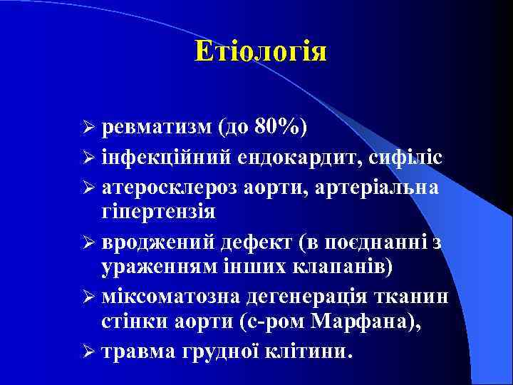 Етіологія Ø ревматизм (до 80%) Ø інфекційний ендокардит, сифіліс Ø атеросклероз аорти, артеріальна гіпертензія