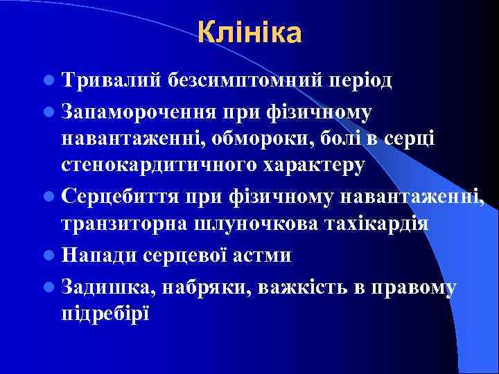 Клініка l Тривалий безсимптомний період l Запаморочення при фізичному навантаженні, обмороки, болі в серці