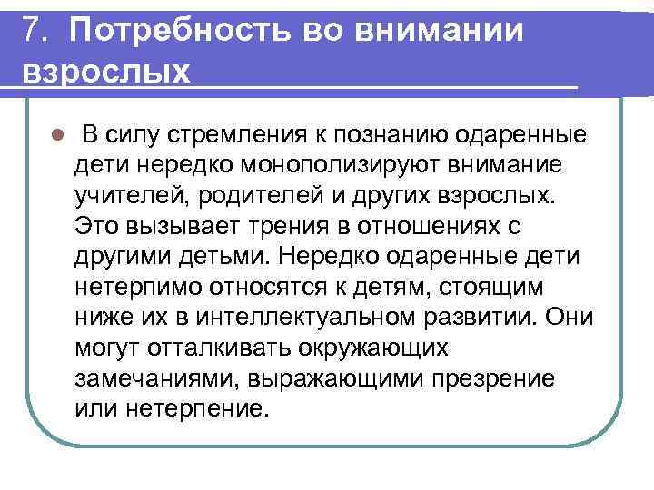 7. Потребность во внимании взрослых l В силу стремления к познанию одаренные дети нередко