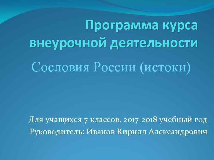 Программа курса внеурочной деятельности Сословия России (истоки) Для учащихся 7 классов, 2017 -2018 учебный