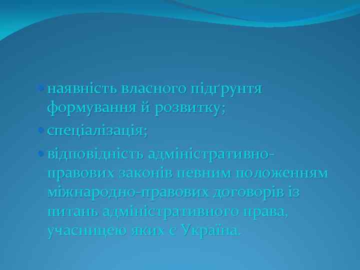  наявність власного підґрунтя формування й розвитку; спеціалізація; відповідність адміністративно правових законів певним положенням