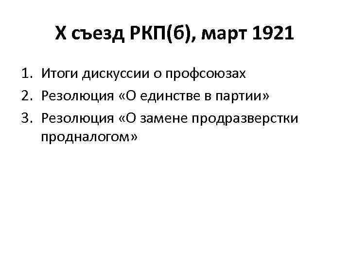 Х съезд РКП(б), март 1921 1. Итоги дискуссии о профсоюзах 2. Резолюция «О единстве