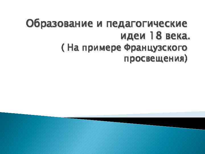 Образование и педагогические идеи 18 века. ( На примере Французского просвещения) 