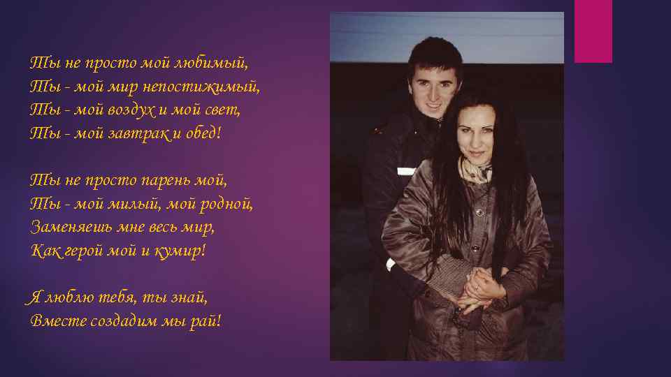 Ты не просто мой любимый, Ты - мой мир непостижимый, Ты - мой воздух