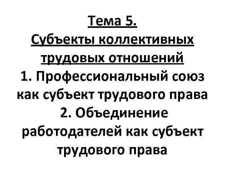 Тема 5. Субъекты коллективных трудовых отношений 1. Профессиональный союз как субъект трудового права 2.