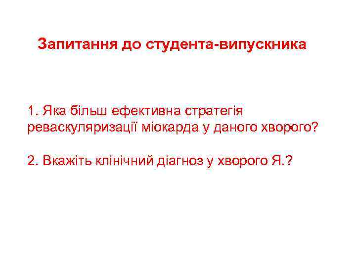 Запитання до студента-випускника 1. Яка більш ефективна стратегія реваскуляризації міокарда у даного хворого? 2.