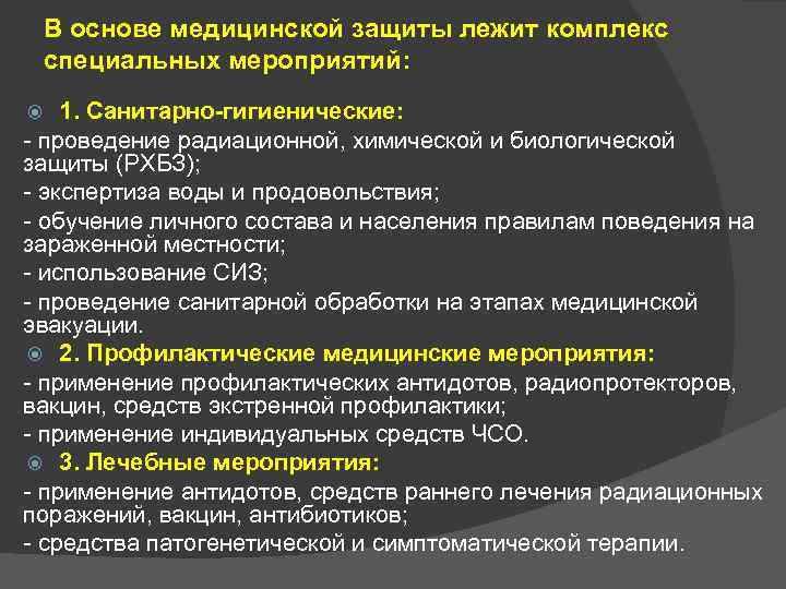 В основе медицинской защиты лежит комплекс специальных мероприятий: 1. Санитарно-гигиенические: - проведение радиационной, химической