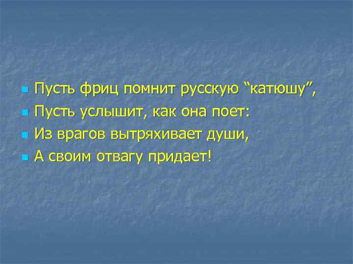 n n Пусть фриц помнит русскую “катюшу”, Пусть услышит, как она поет: Из врагов