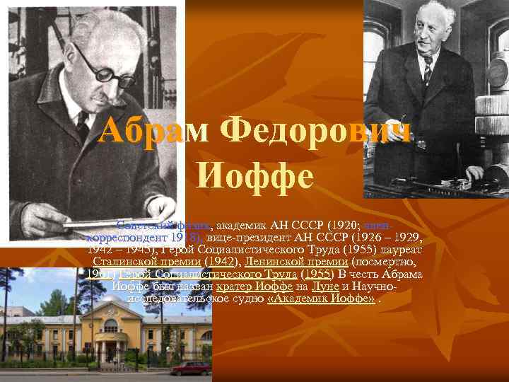 Абрам Федорович Иоффе Советский физик, академик АН СССР (1920; членкорреспондент 1918), вице-президент АН СССР