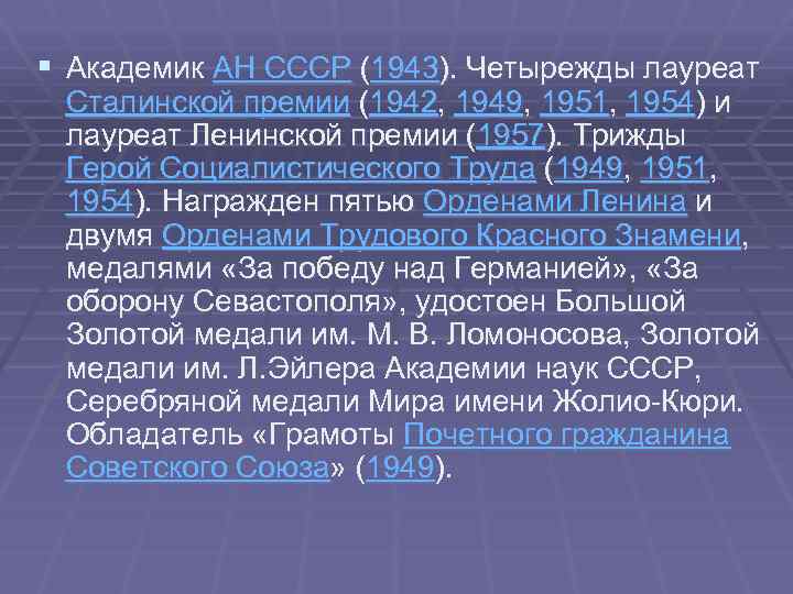 § Академик АН СССР (1943). Четырежды лауреат Сталинской премии (1942, 1949, 1951, 1954) и