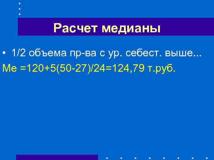 Расчет медианы • 1/2 объема пр-ва с ур. себест. выше. . . Ме =120+5(50
