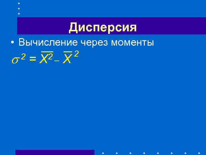 Дисперсия • Вычисление через моменты = 2 2_ X X 2 