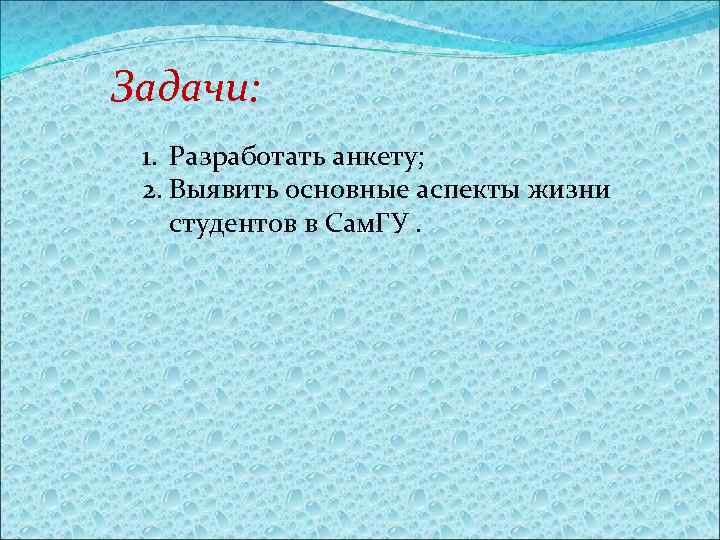 Задачи: 1. Разработать анкету; 2. Выявить основные аспекты жизни студентов в Сам. ГУ. 